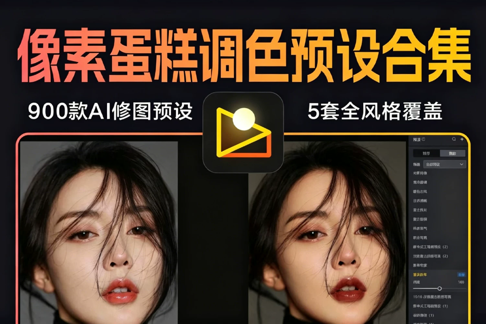 像素蛋糕调色预设合集 900+款AI修图预设 5套全风格覆盖 一键口令导入！