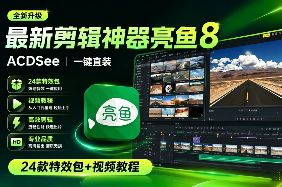 ACDSee 亮鱼剪辑专业版8.5.1 安装解锁版！AI超清画质 AI运动跟综！平替剪映 绘声绘影！剪辑无压力！内置24款特效包+视频教程